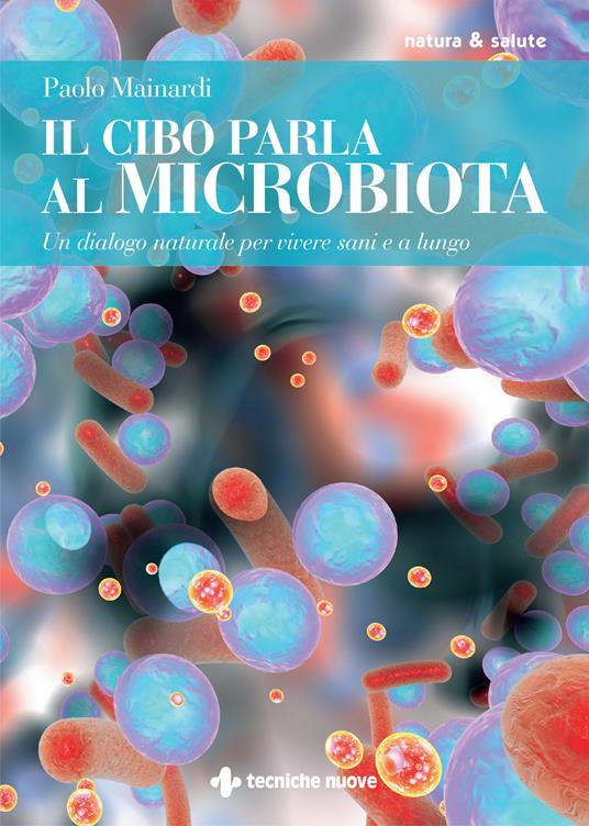 Il cibo parla al microbiota. Un dialogo naturale per vivere sani e a lungo - Paolo Mainardi - copertina