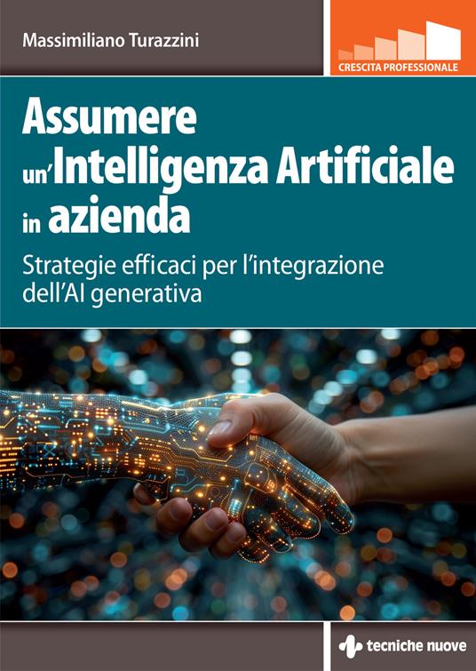 Assumere un'Intelligenza Artificiale in azienda. Strategie efficaci per l'integrazione dell'AI generativa - Massimiliano Turazzini - copertina