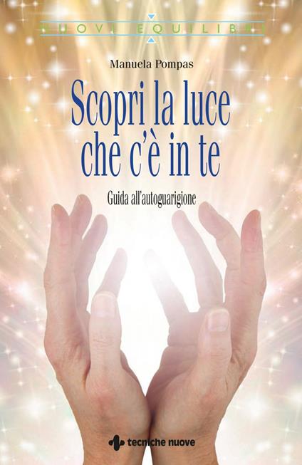 Scopri la luce che c'è in te. Guida all'autoguarigione - Manuela Pompas - ebook