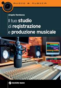 Libro Il tuo studio di registrazione e produzione musicale Angelo Nardozza