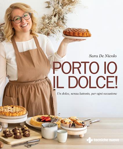 Porto io il dolce! Un dolce, senza lattosio, per ogni occasione - Sara De Nicolo - copertina