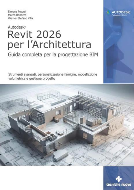 Autodesk Revit 2026 per l'architettura. Guida completa per la progettazione BIM. Strumenti avanzati, personalizzazione famiglie, modellazione volumetrica e gestione progetto - Simone Pozzoli,Marco Bonazza,Stefano Werner Villa - copertina