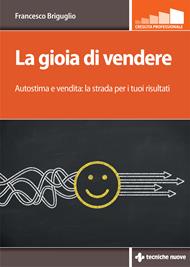 La gioia di vendere. Autostima e vendita: la strada per i tuoi risultati