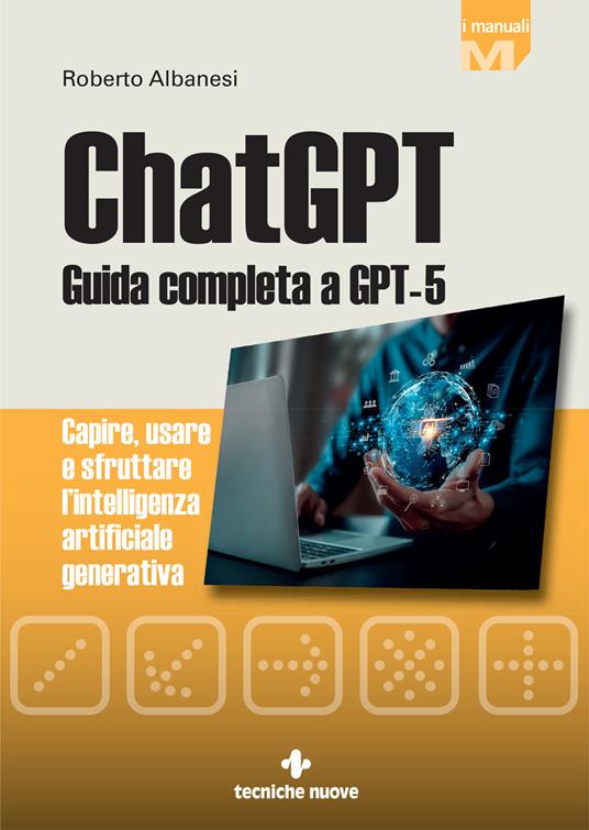 ChatGPT. Guida completa a GPT-5. Capire, usare e sfruttare l'intelligenza artificiale generativa - Roberto Albanesi - copertina