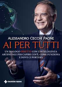 Libro AI per tutti. Un dialogo diretto con l'intelligenza artificiale per capire cos'è, come funziona e dove ci porterà Alessandro Cecchi Paone