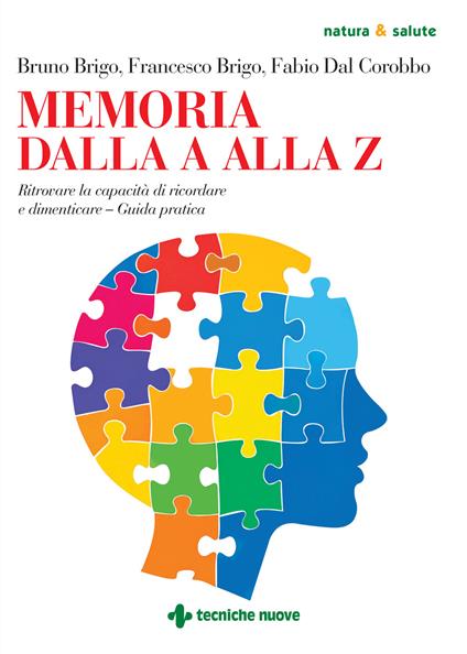 Memoria dalla A alla Z. Ritrovare la capacità di ricordare e dimenticare. Guida pratica. Ediz. a colori - Bruno Brigo,Francesco Brigo,Fabio Dal Corobbo - copertina