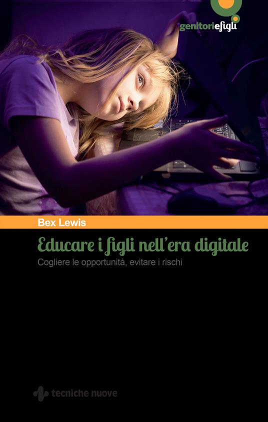 Educare i figli nell'era digitale. Cogliere le opportunità, evitare i rischi - Bex Lewis,B. Sansone - ebook