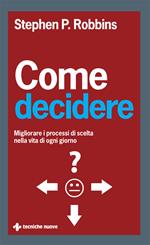 Come decidere. Migliorare i processi di scelta nella vita di ogni giorno