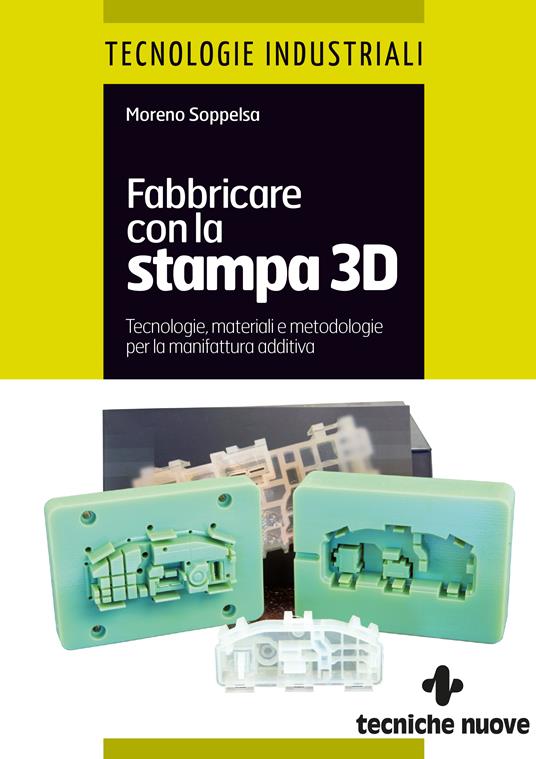 Fabbricare con la stampa 3D. Tecnologie, materiali e metodologie per la manifattura additiva - Moreno Soppelsa - ebook