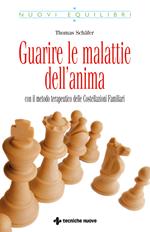 Guarire le malattie dell'anima. Con il metodo terapeutico delle costellazioni familiari