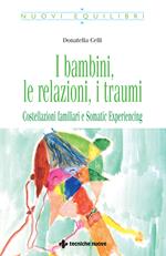 I bambini, le relazioni, i traumi. Costellazioni familiari e somatic experiencing