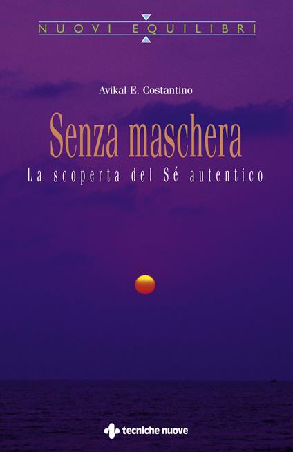 Senza maschera. La scoperta del «Sé» autentico - Avikal E. Costantino - ebook