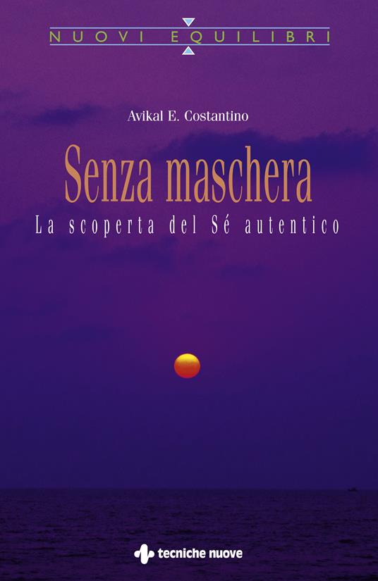 Senza maschera. La scoperta del «Sé» autentico - Avikal E. Costantino - ebook