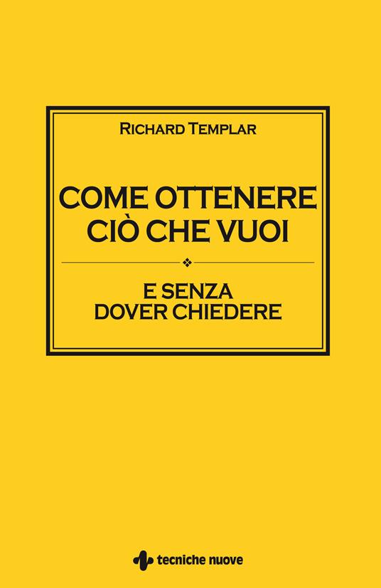 Come ottenere ciò che vuoi e senza dover chiedere - Richard Templar,Giulio Taiana - ebook