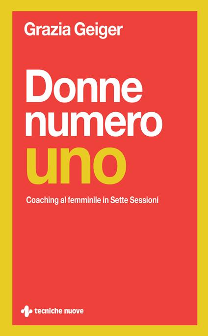 Donne numero uno. Coaching al femminile in sette sessioni - Grazia Geiger - ebook