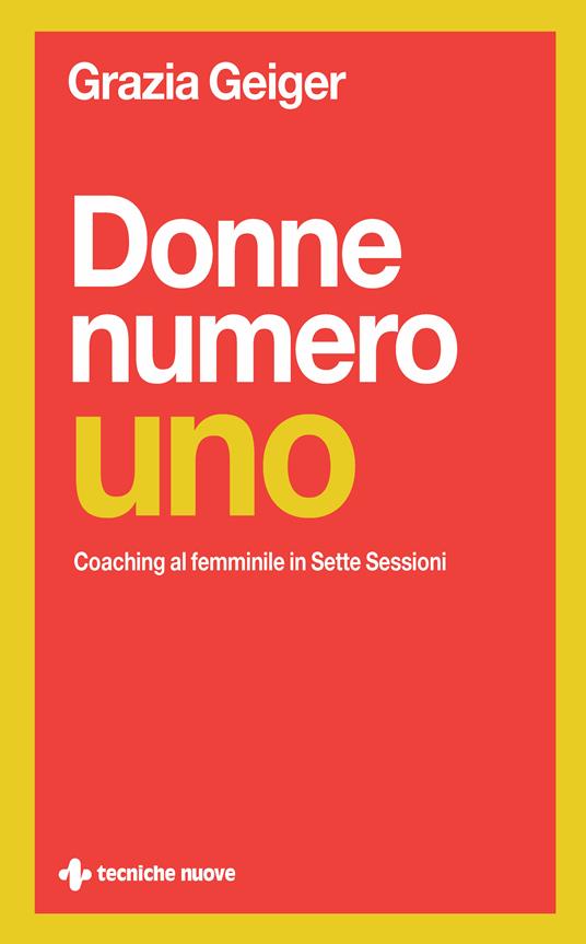 Donne numero uno. Coaching al femminile in sette sessioni - Grazia Geiger - ebook