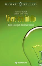 Vivere con intuito. Riscopri la tua capacità di avere buone intuizioni