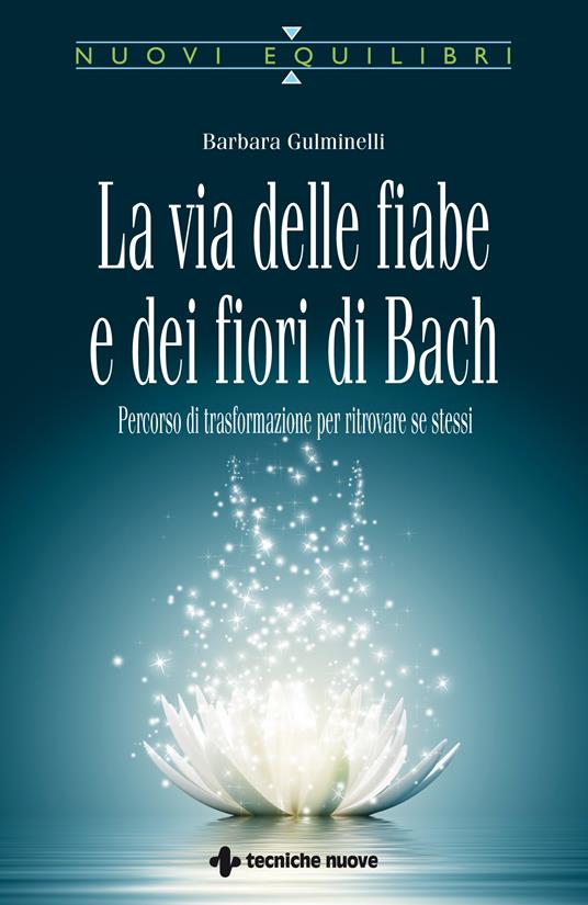 La via delle fiabe e dei fiori di Bach. Percorso di trasformazione per ritrovare se stessi - Barbara Gulminelli - ebook