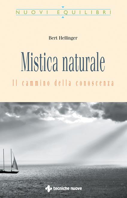 Mistica naturale. Il cammino della conoscenza - Bert Hellinger,B. Baroni,M. Pugliano - ebook