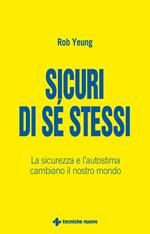 Sicuri di sé stessi. La sicurezza, la fiducia e l'autostima cambiano il nostro mondo