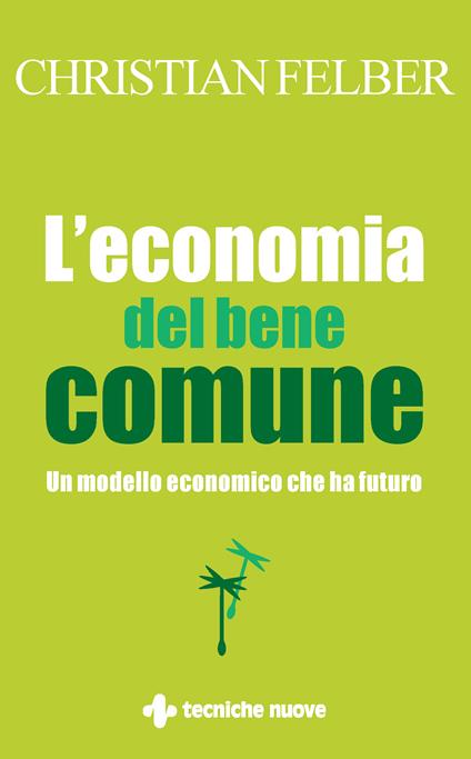 L' economia del bene comune. Un modello economico che ha futuro - Christian Felber,N. Hantsch - ebook