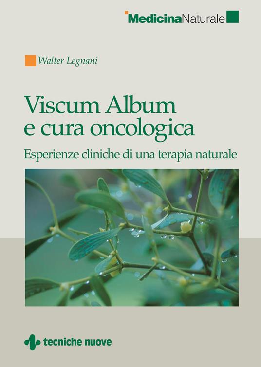 Viscum Album e cura oncologica. Esperienze cliniche di una terapia naturale - Walter Legnani - ebook