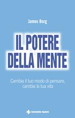 Il potere della mente. Cambia il tuo modo di pensare, cambia la tua vita