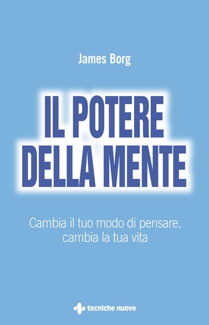 Il potere della mente. Cambia il tuo modo di pensare, cambia la tua vita - James Borg,B. Piggins,S. Bertoncini - ebook