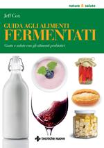 Guida agli alimenti fermentati. Gusto e salute con gli alimenti probiotici