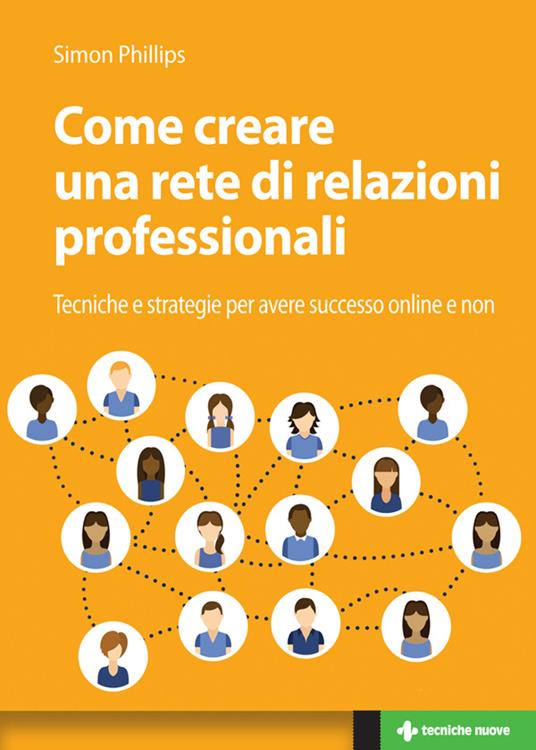 Come creare una rete di relazioni professionali. Tecniche e strategie per avere successo online e non - Simon Phillips - ebook