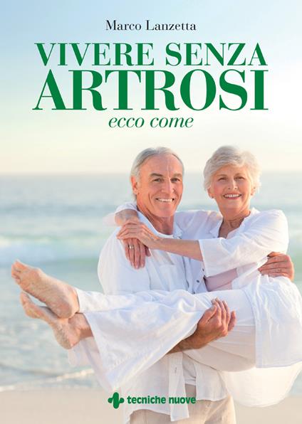Vivere senza artrosi. Ecco come - Marco Lanzetta - ebook
