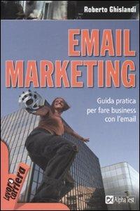 Email marketing. Guida pratica per fare business con l'email - Roberto Ghislandi - copertina