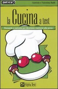 La cucina a test - Valentina Baldi,Gabriele Baldi - copertina