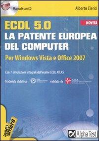 ECDL. 5.0. La patente europea del computer. Per Windows Vista e Office 2007. Con CD-ROM - Alberto Clerici - copertina