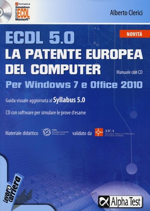 ECDL 5.0. La patente europea del computer. Per Windows 7 e Office 2010. Con CD-ROM - Alberto Clerici - copertina