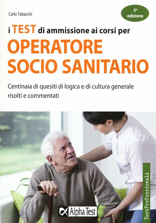 I test di ammissione ai corsi per operatore socio sanitario. Centinaia di quesiti di logica e di cultura generale risolti e commentati - Carlo Tabacchi - copertina