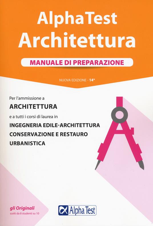 Alpha Test. Architettura. Manuale di preparazione. Per l'ammissione a  architettura e a tutti i corsi di laurea in ingegneria edile-architettura,  conservazione e restauro, urbanistica - Stefano Bertocchi - Massimiliano  Bianchini - 