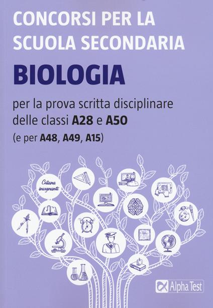 Concorsi per la scuola secondaria. Biologia per la prova scritta disciplinare delle classi A28 e A50 (e per A48, A49, A15) - copertina