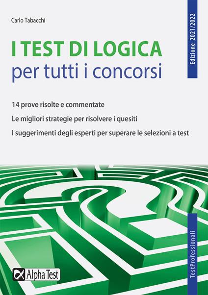 I test di logica per tutti i concorsi. 14 prove risolte e commentate. Le migliori strategie per risolvere i quesiti. I suggerimenti degli esperti per superare le selezioni a test - Carlo Tabacchi - copertina