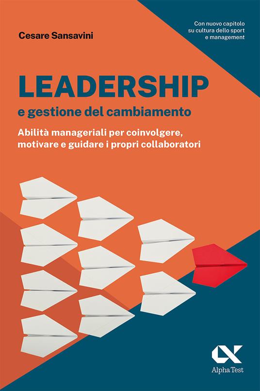 Leadership e gestione del cambiamento. Abilità manageriali per coinvolgere, motivare e guidare i propri collaboratori - Cesare Sansavini - copertina