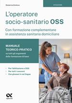 L'Operatore socio-sanitario (OSS) con formazione complementare in assistenza sanitaria domiciliare. Manuale teorico-pratico su tutti gli argomenti della formazione di base