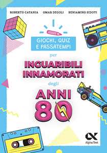 Libro Giochi, quiz e passatempi per inguaribili innamorati degli anni Ottanta Roberto Catania Omar Degoli Beniamino Sidoti