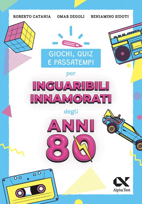 Giochi, quiz e passatempi per inguaribili innamorati degli anni Ottanta - Roberto Catania,Omar Degoli,Beniamino Sidoti - copertina