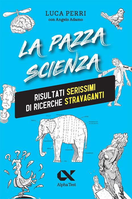 La pazza scienza. Risultati serissimi di ricerche stravaganti. Nuova ediz. - Luca Perri - copertina