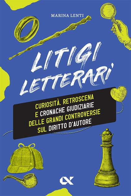 Litigi letterari. Curiosità, retroscena e cronache giudiziarie delle grandi controversie sul diritto d'autore - Marina Lenti - copertina