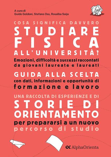 Cosa significa davvero studiare fisica all'università? Una raccolta di esperienze e storie di orientamento per fare una scelta consapevole e prepararsi a un nuovo percorso di studio - Guido Goldoni,Stefano Oss,Rosalba Saija - ebook