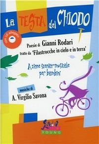 La testa del chiodo. Azione scenico musicale per bambini - Antonio Savona,Gianni Rodari - copertina