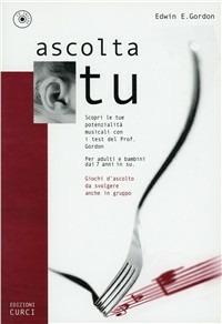 Ascolta tu. Scopri le tue potenzialità musicali con i test del prof. Gordon. Per adulti e bambini dai 7 anni in su. Giochi d'ascolto da svolgere anche in gruppo - Edwin E. Gordon - copertina