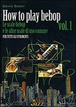 How to play bebop. Vol. 1: Le scale bebop e le altre scale di uso comune.