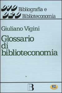 Glossario di biblioteconomia e scienza dell'informazione - Giuliano Vigini - copertina